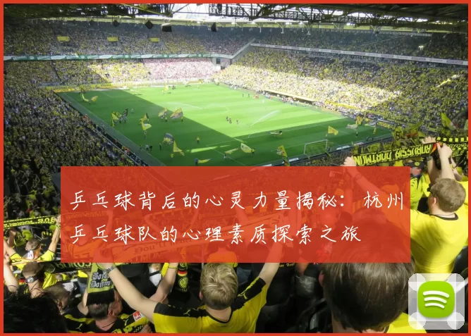 乒乓球背后的心灵力量揭秘：杭州乒乓球队的心理素质探索之旅